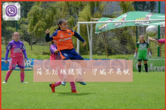 荷兰防线稳固，守城不易破