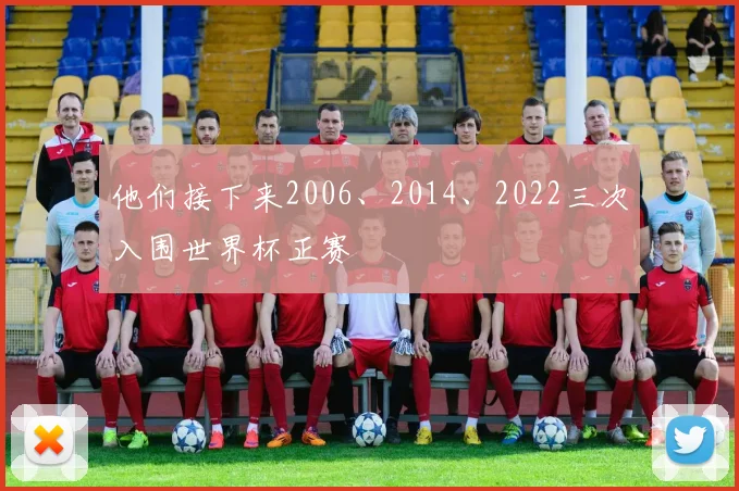 他们接下来2006、2014、2022三次入围世界杯正赛