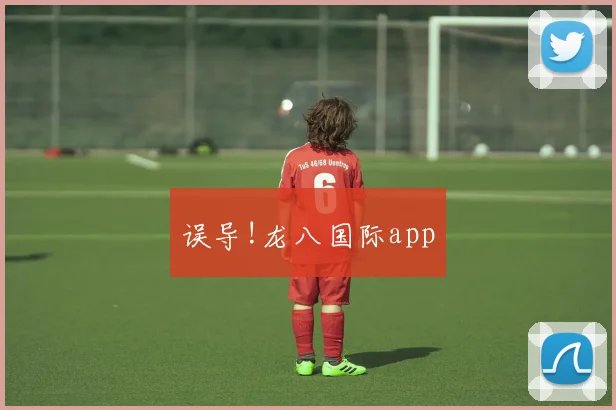 误导!龙八国际app