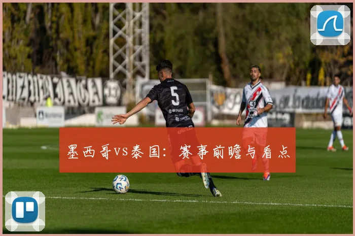 墨西哥vs泰国：赛事前瞻与看点