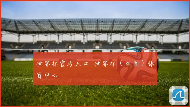 世界杯官方入口_世界杯（中国）体育中心