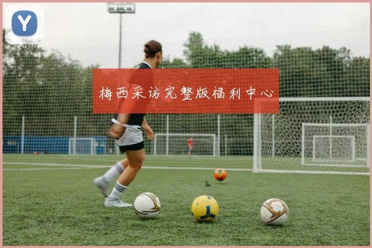 梅西采访完整版福利中心