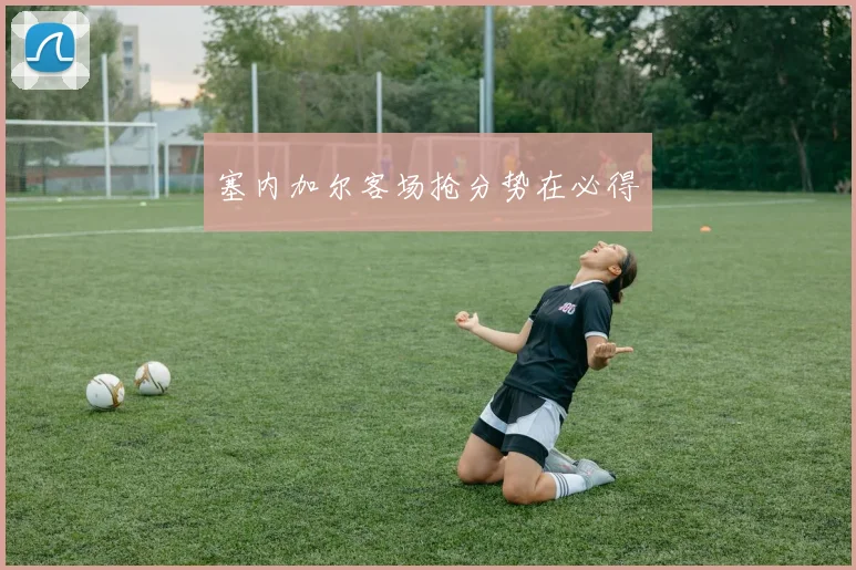 塞内加尔客场抢分势在必得