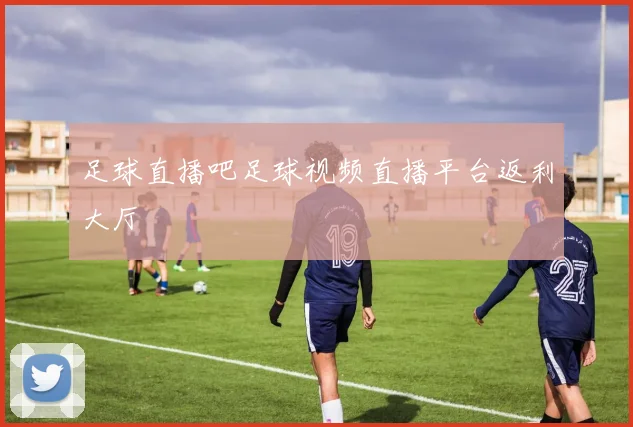 足球直播吧足球视频直播平台返利大厅