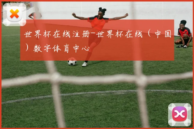 世界杯在线注册-世界杯在线（中国）数字体育中心