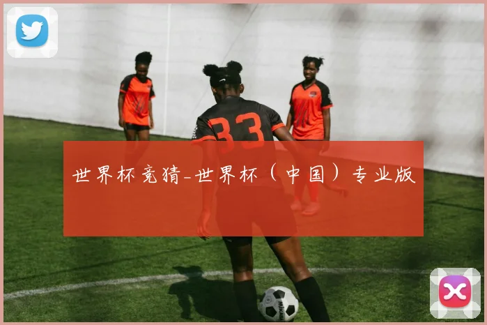 世界杯竞猜_世界杯（中国）专业版