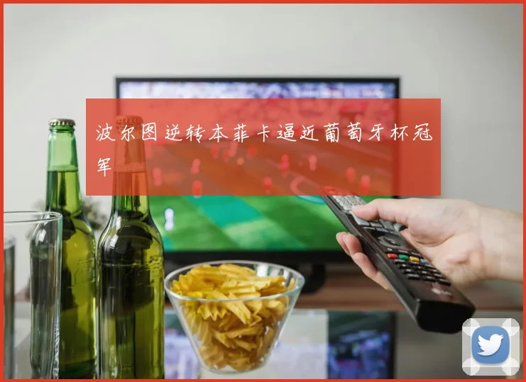 波尔图逆转本菲卡逼近葡萄牙杯冠军