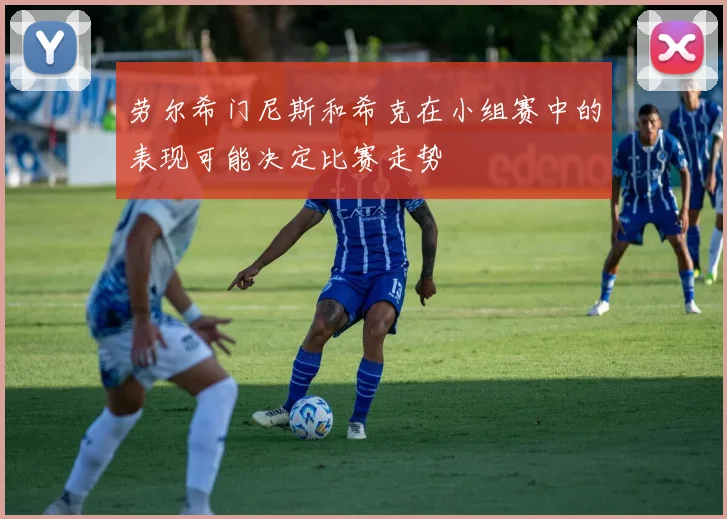 劳尔希门尼斯和希克在小组赛中的表现可能决定比赛走势
