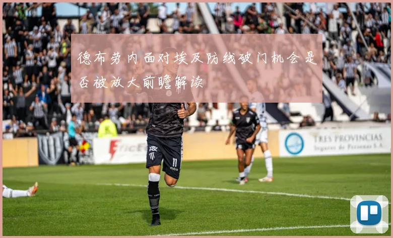 德布劳内面对埃及防线破门机会是否被放大前瞻解读