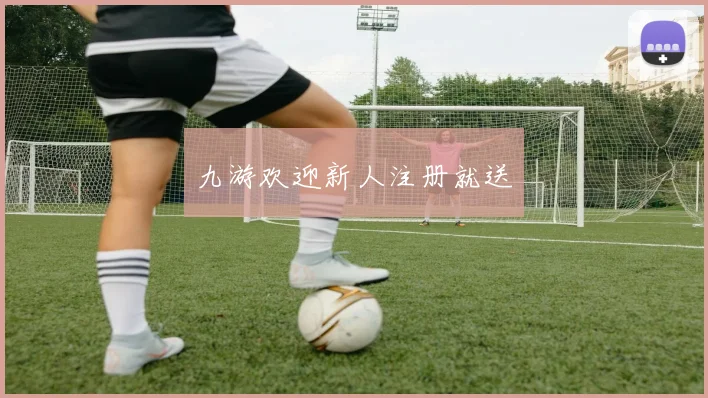 九游欢迎新人注册就送