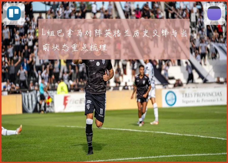 L组巴拿马对阵英格兰历史交锋与当前状态重点梳理
