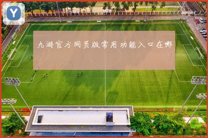 九游官方网页版常用功能入口在哪
