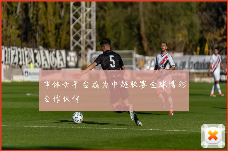 华体会平台成为中超联赛全球博彩合作伙伴